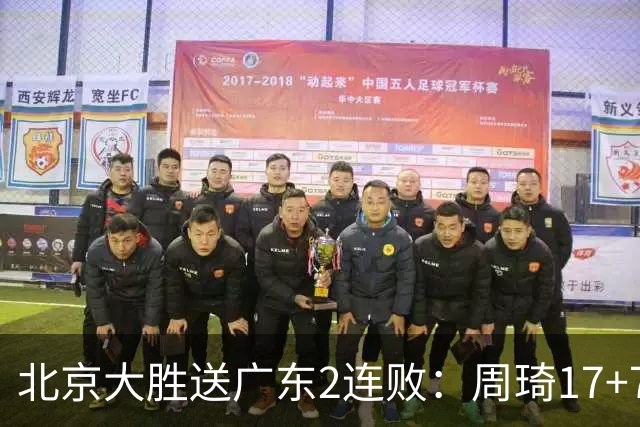 北京大胜送广东2连败：周琦17+7+2帽 布朗20+10胡明轩15+4+5